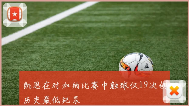凯恩在对加纳比赛中触球仅19次创历史最低纪录